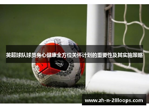 英超球队球员身心健康全方位关怀计划的重要性及其实施策略