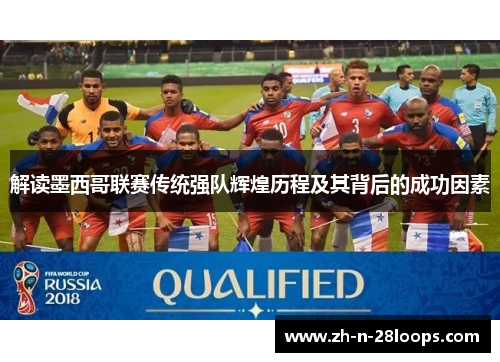 解读墨西哥联赛传统强队辉煌历程及其背后的成功因素 解读墨西哥联赛传统强队辉煌历程及其背后的成功因素