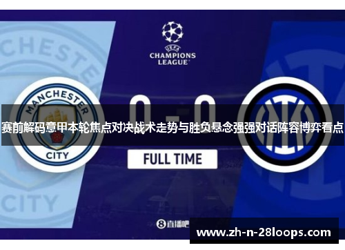 赛前解码意甲本轮焦点对决战术走势与胜负悬念强强对话阵容博弈看点