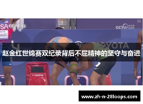 赵金红世锦赛双纪录背后不屈精神的坚守与奋进