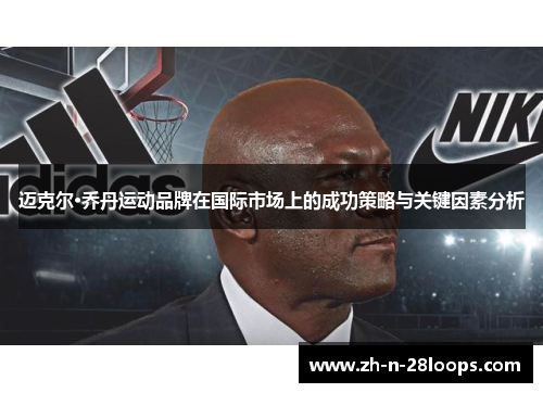 迈克尔·乔丹运动品牌在国际市场上的成功策略与关键因素分析