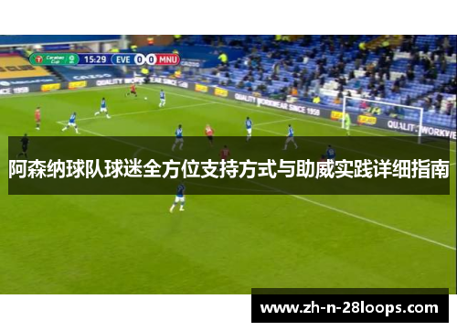 阿森纳球队球迷全方位支持方式与助威实践详细指南